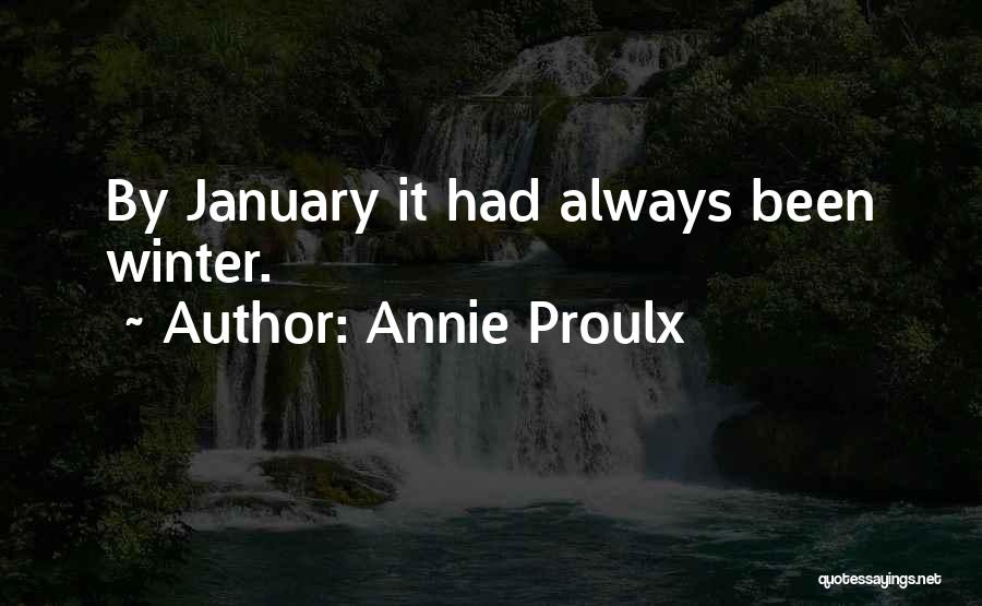 Annie Proulx Quotes: By January It Had Always Been Winter.