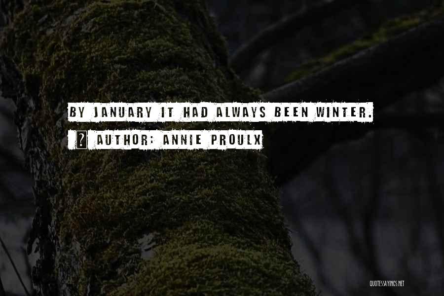 Annie Proulx Quotes: By January It Had Always Been Winter.