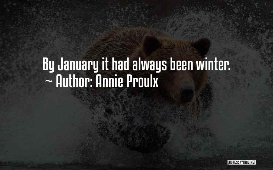 Annie Proulx Quotes: By January It Had Always Been Winter.