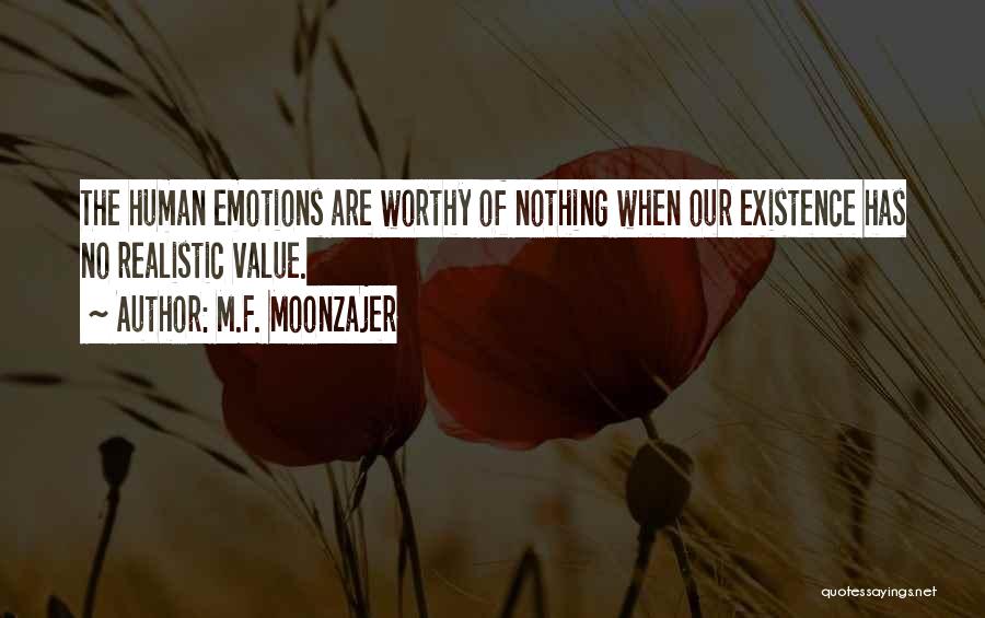 M.F. Moonzajer Quotes: The Human Emotions Are Worthy Of Nothing When Our Existence Has No Realistic Value.