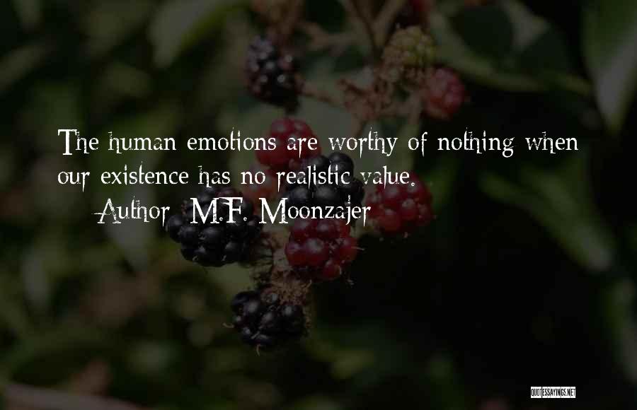 M.F. Moonzajer Quotes: The Human Emotions Are Worthy Of Nothing When Our Existence Has No Realistic Value.