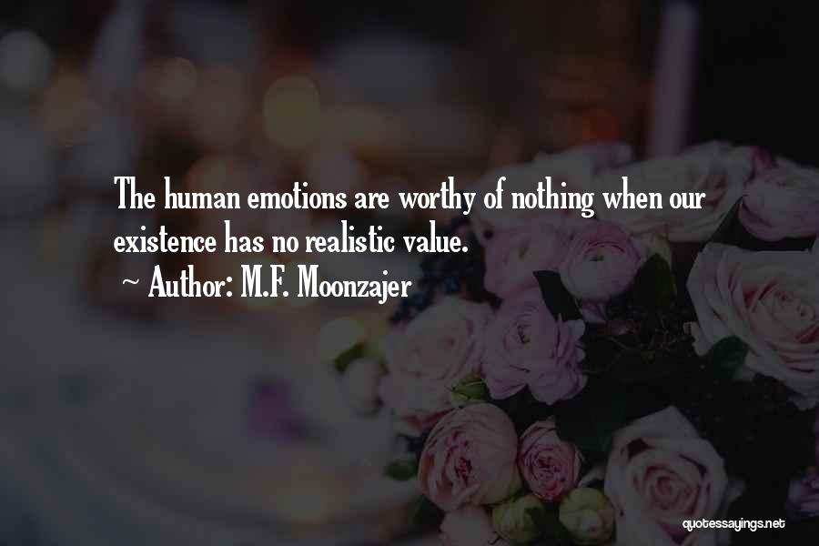 M.F. Moonzajer Quotes: The Human Emotions Are Worthy Of Nothing When Our Existence Has No Realistic Value.