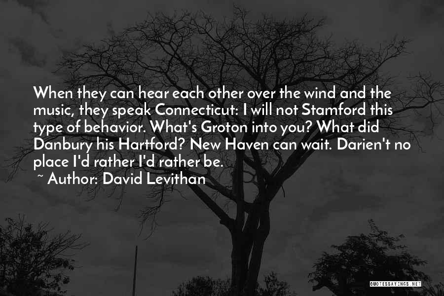 David Levithan Quotes: When They Can Hear Each Other Over The Wind And The Music, They Speak Connecticut: I Will Not Stamford This