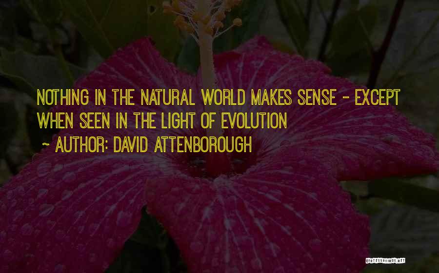 David Attenborough Quotes: Nothing In The Natural World Makes Sense - Except When Seen In The Light Of Evolution