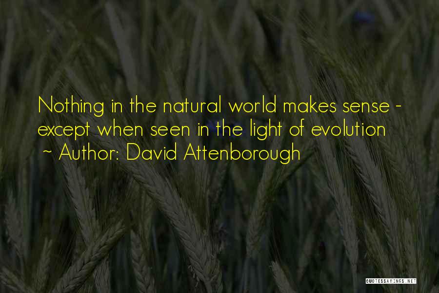 David Attenborough Quotes: Nothing In The Natural World Makes Sense - Except When Seen In The Light Of Evolution