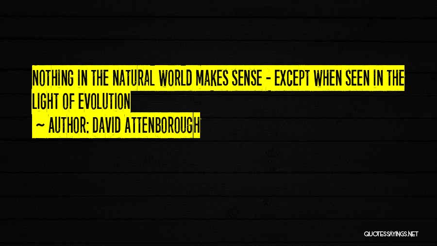 David Attenborough Quotes: Nothing In The Natural World Makes Sense - Except When Seen In The Light Of Evolution