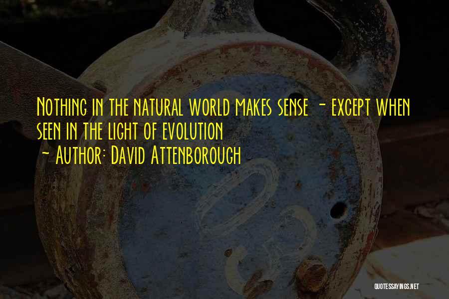 David Attenborough Quotes: Nothing In The Natural World Makes Sense - Except When Seen In The Light Of Evolution