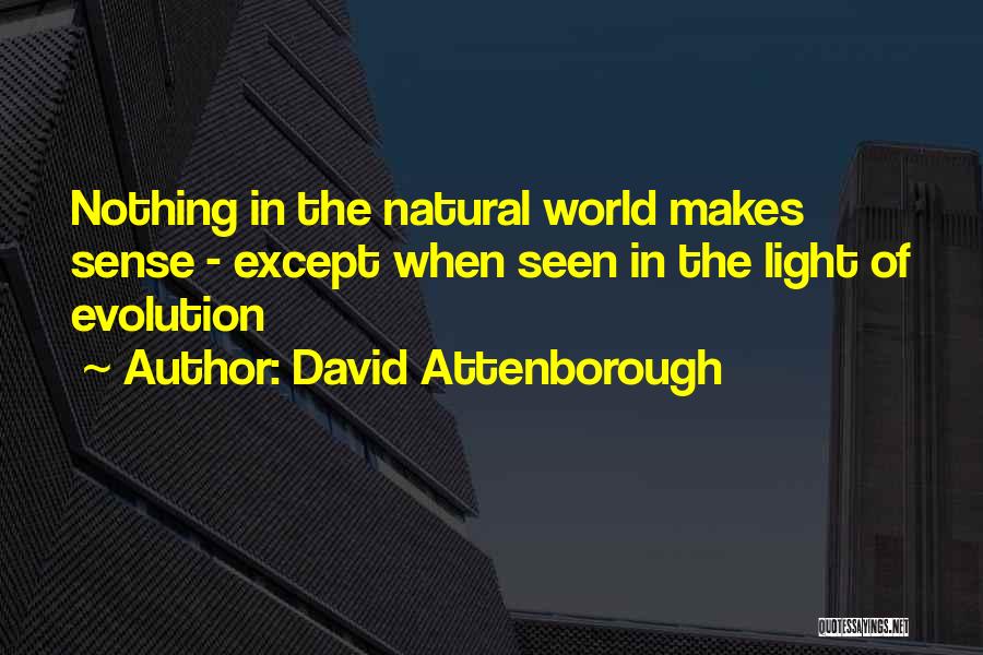 David Attenborough Quotes: Nothing In The Natural World Makes Sense - Except When Seen In The Light Of Evolution