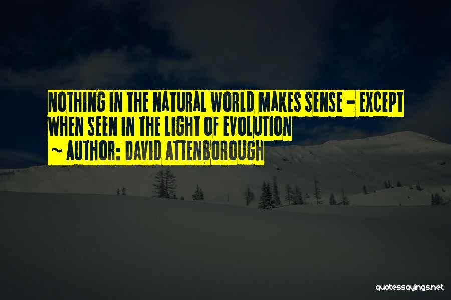 David Attenborough Quotes: Nothing In The Natural World Makes Sense - Except When Seen In The Light Of Evolution