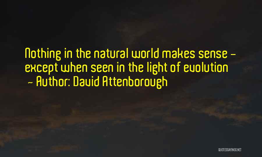 David Attenborough Quotes: Nothing In The Natural World Makes Sense - Except When Seen In The Light Of Evolution