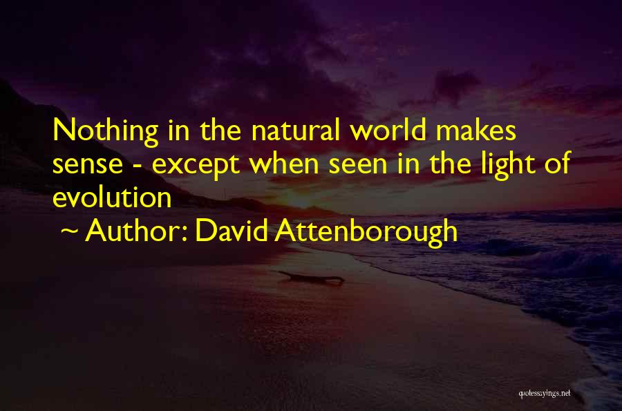 David Attenborough Quotes: Nothing In The Natural World Makes Sense - Except When Seen In The Light Of Evolution