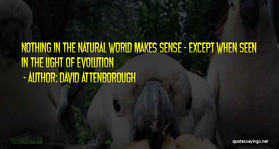 David Attenborough Quotes: Nothing In The Natural World Makes Sense - Except When Seen In The Light Of Evolution