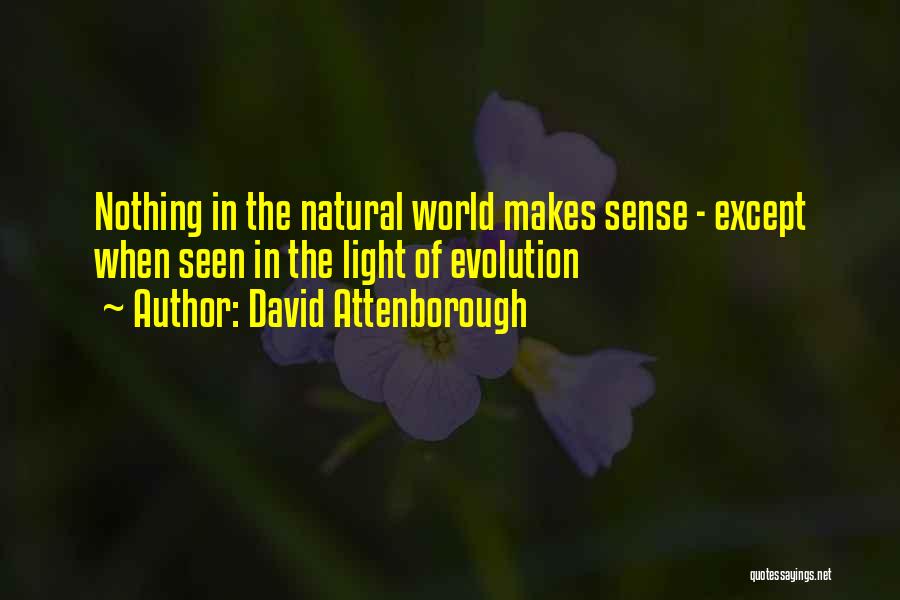 David Attenborough Quotes: Nothing In The Natural World Makes Sense - Except When Seen In The Light Of Evolution