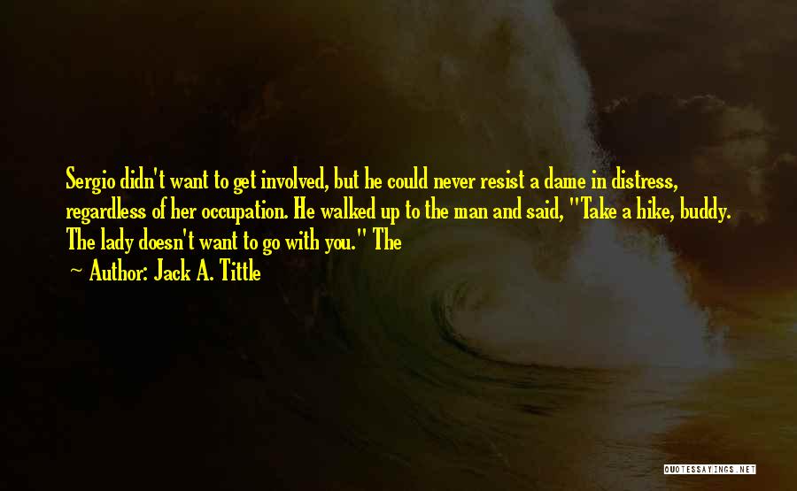 Jack A. Tittle Quotes: Sergio Didn't Want To Get Involved, But He Could Never Resist A Dame In Distress, Regardless Of Her Occupation. He