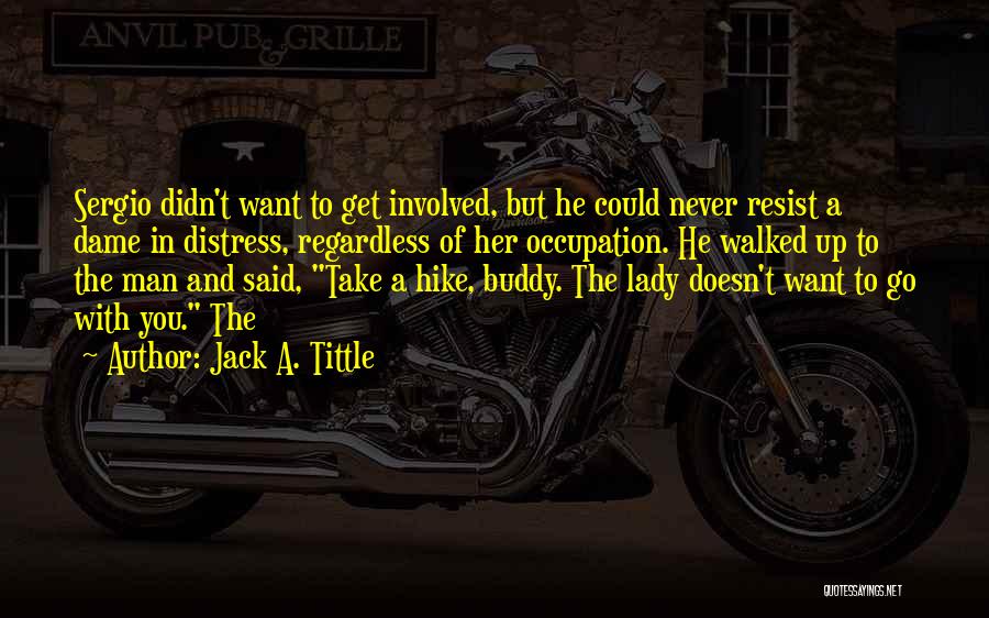 Jack A. Tittle Quotes: Sergio Didn't Want To Get Involved, But He Could Never Resist A Dame In Distress, Regardless Of Her Occupation. He