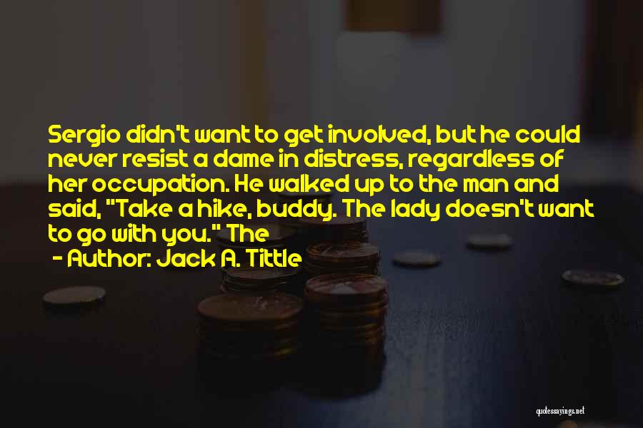Jack A. Tittle Quotes: Sergio Didn't Want To Get Involved, But He Could Never Resist A Dame In Distress, Regardless Of Her Occupation. He