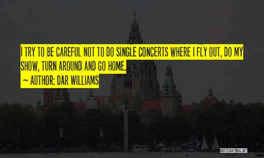 Dar Williams Quotes: I Try To Be Careful Not To Do Single Concerts Where I Fly Out, Do My Show, Turn Around And