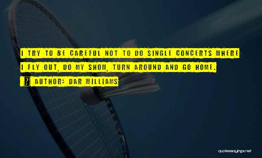 Dar Williams Quotes: I Try To Be Careful Not To Do Single Concerts Where I Fly Out, Do My Show, Turn Around And