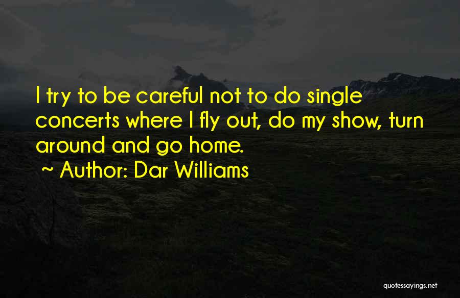 Dar Williams Quotes: I Try To Be Careful Not To Do Single Concerts Where I Fly Out, Do My Show, Turn Around And