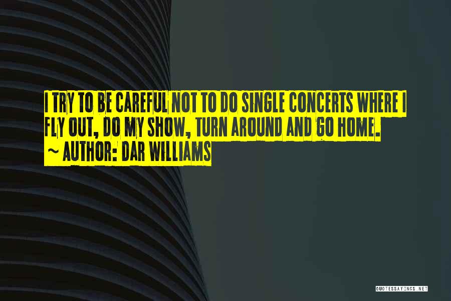 Dar Williams Quotes: I Try To Be Careful Not To Do Single Concerts Where I Fly Out, Do My Show, Turn Around And