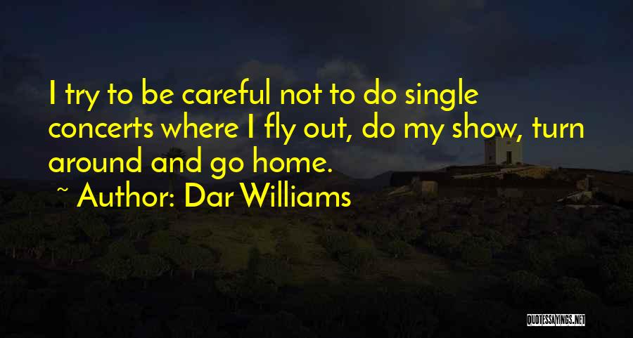 Dar Williams Quotes: I Try To Be Careful Not To Do Single Concerts Where I Fly Out, Do My Show, Turn Around And
