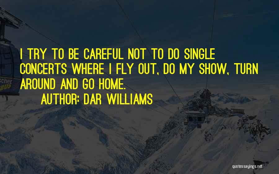Dar Williams Quotes: I Try To Be Careful Not To Do Single Concerts Where I Fly Out, Do My Show, Turn Around And