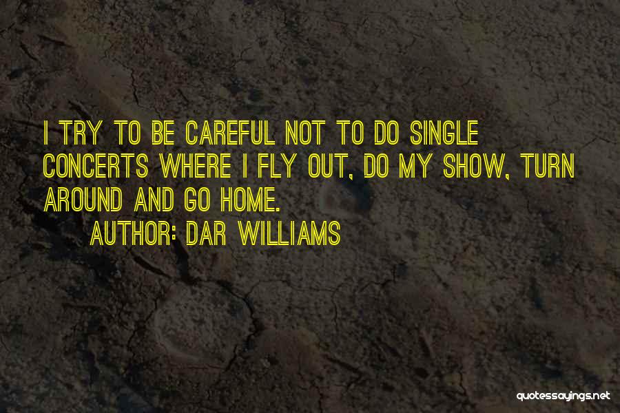 Dar Williams Quotes: I Try To Be Careful Not To Do Single Concerts Where I Fly Out, Do My Show, Turn Around And