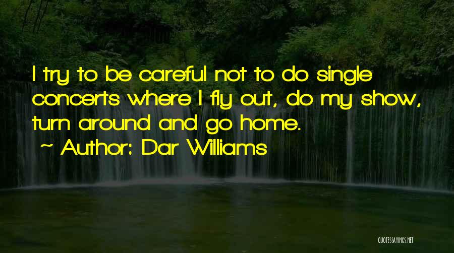 Dar Williams Quotes: I Try To Be Careful Not To Do Single Concerts Where I Fly Out, Do My Show, Turn Around And