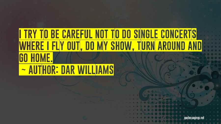 Dar Williams Quotes: I Try To Be Careful Not To Do Single Concerts Where I Fly Out, Do My Show, Turn Around And