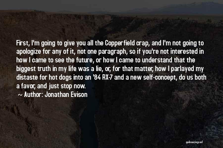 Jonathan Evison Quotes: First, I'm Going To Give You All The Copperfield Crap, And I'm Not Going To Apologize For Any Of It,