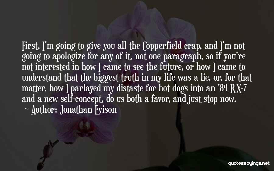 Jonathan Evison Quotes: First, I'm Going To Give You All The Copperfield Crap, And I'm Not Going To Apologize For Any Of It,