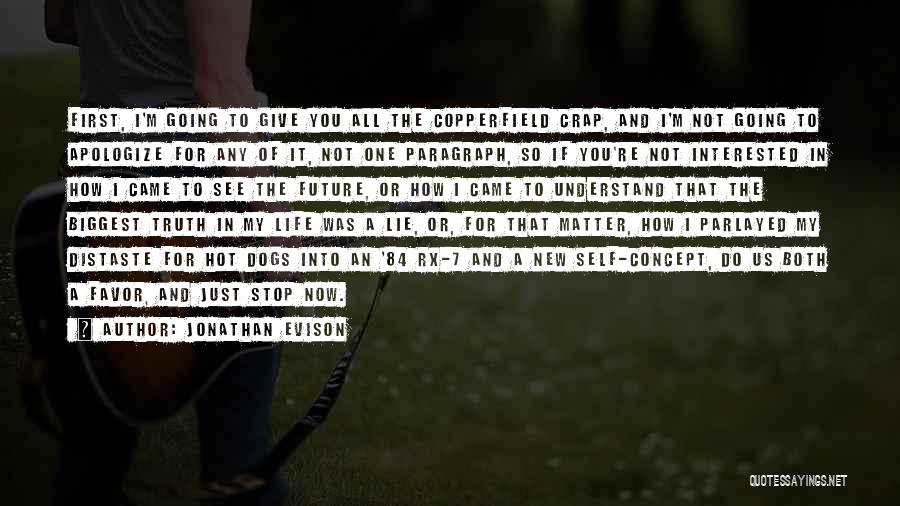 Jonathan Evison Quotes: First, I'm Going To Give You All The Copperfield Crap, And I'm Not Going To Apologize For Any Of It,