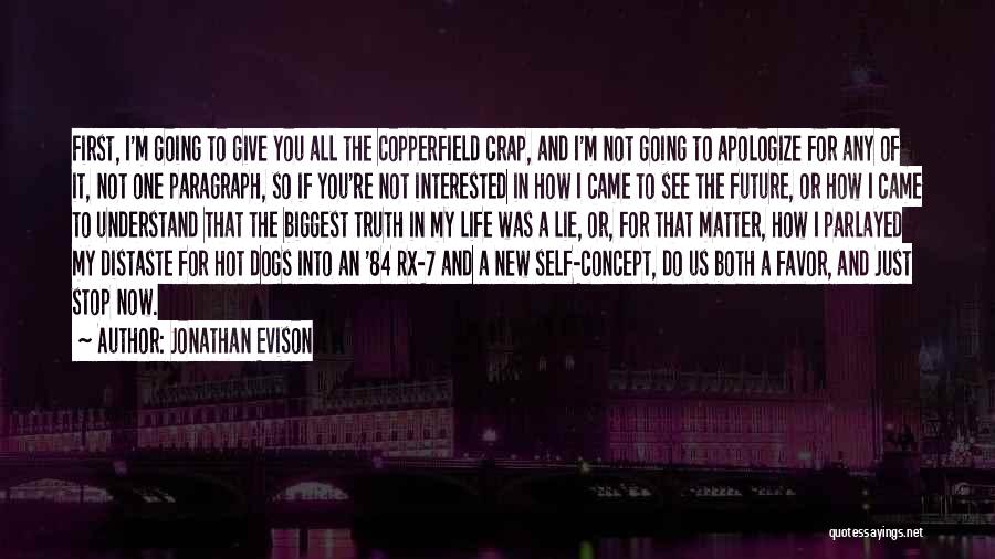 Jonathan Evison Quotes: First, I'm Going To Give You All The Copperfield Crap, And I'm Not Going To Apologize For Any Of It,