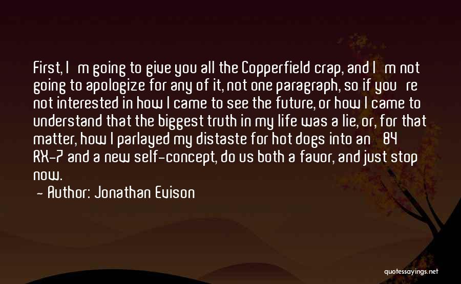 Jonathan Evison Quotes: First, I'm Going To Give You All The Copperfield Crap, And I'm Not Going To Apologize For Any Of It,