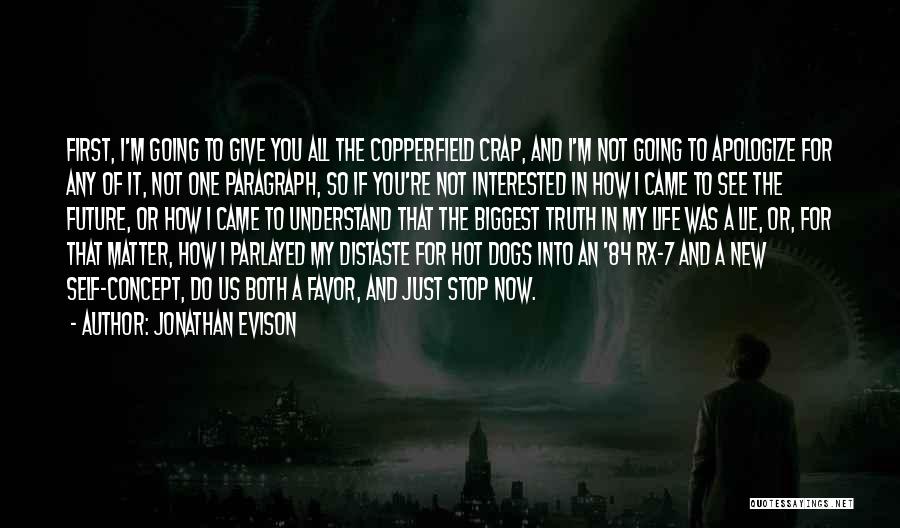 Jonathan Evison Quotes: First, I'm Going To Give You All The Copperfield Crap, And I'm Not Going To Apologize For Any Of It,