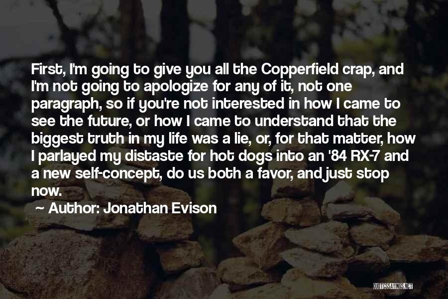 Jonathan Evison Quotes: First, I'm Going To Give You All The Copperfield Crap, And I'm Not Going To Apologize For Any Of It,