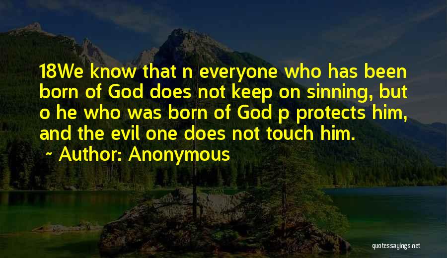 Anonymous Quotes: 18we Know That N Everyone Who Has Been Born Of God Does Not Keep On Sinning, But O He Who