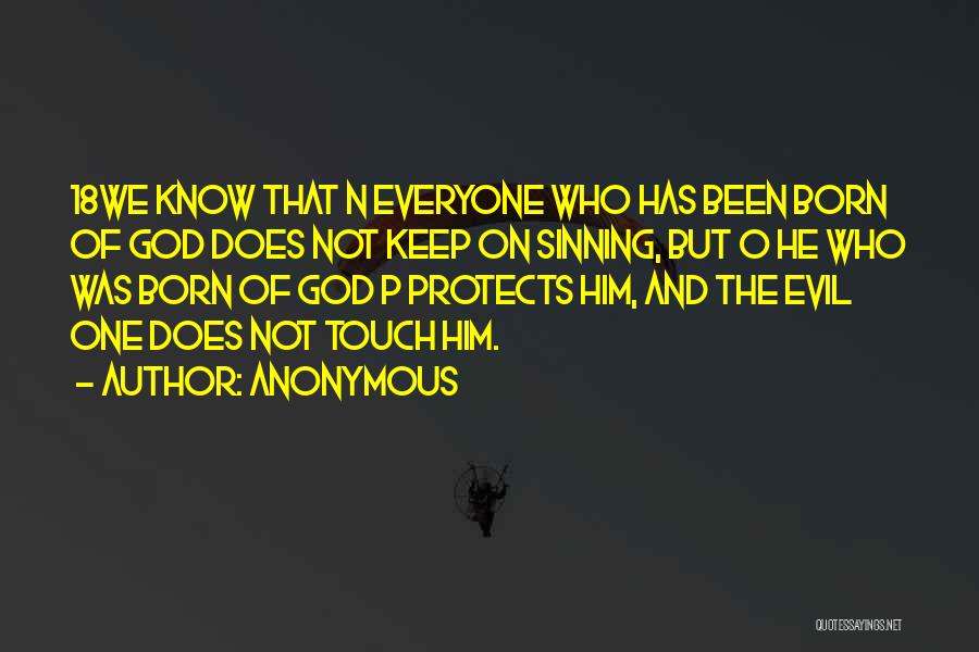 Anonymous Quotes: 18we Know That N Everyone Who Has Been Born Of God Does Not Keep On Sinning, But O He Who