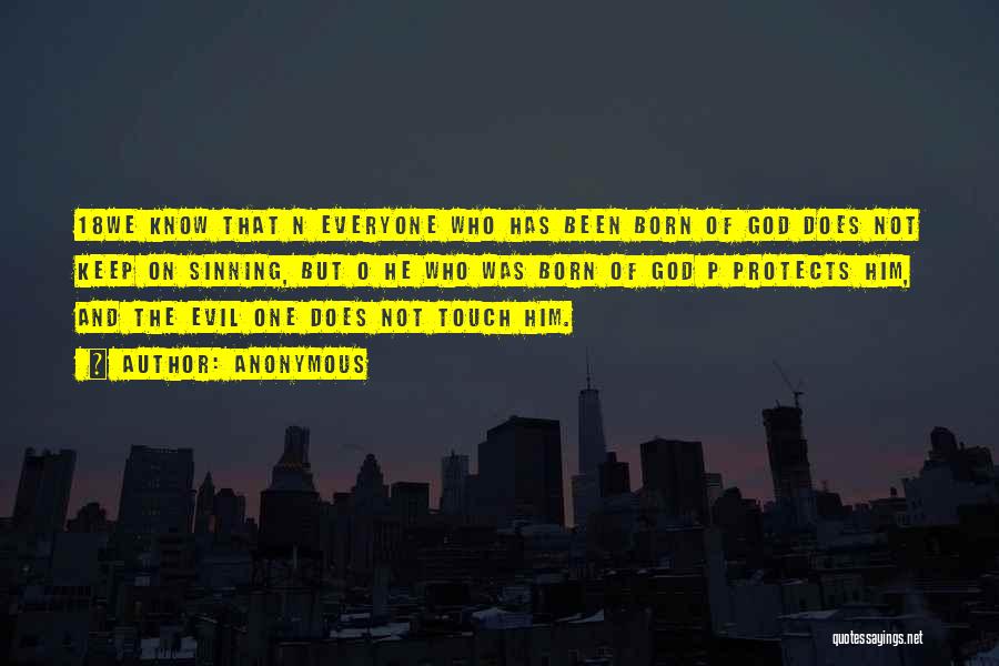Anonymous Quotes: 18we Know That N Everyone Who Has Been Born Of God Does Not Keep On Sinning, But O He Who