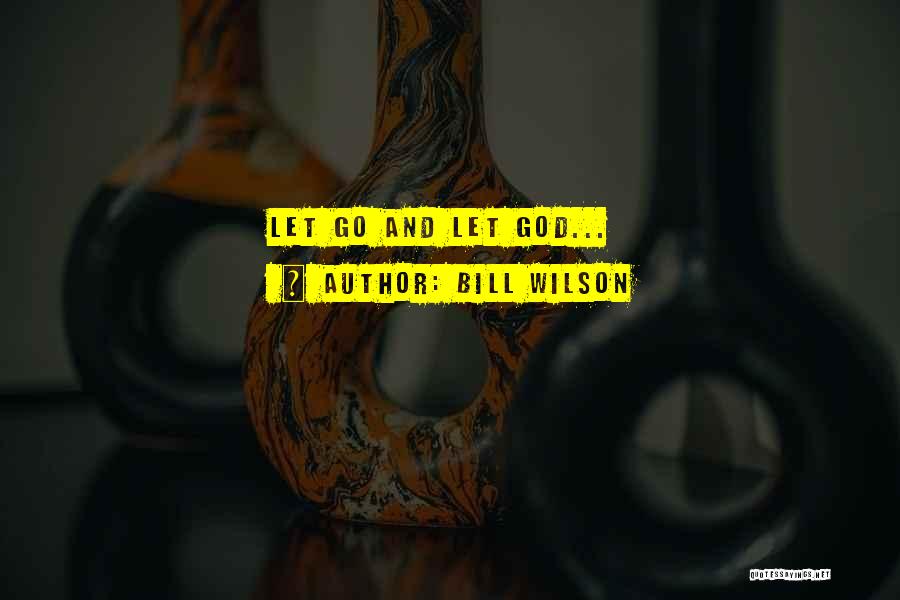Bill Wilson Quotes: Let Go And Let God...