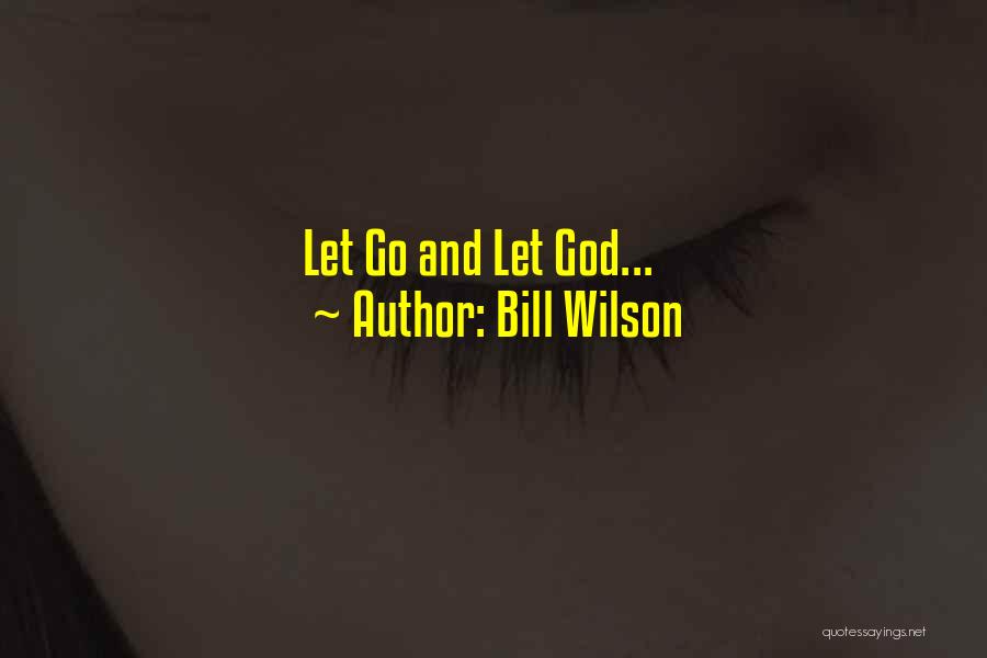 Bill Wilson Quotes: Let Go And Let God...