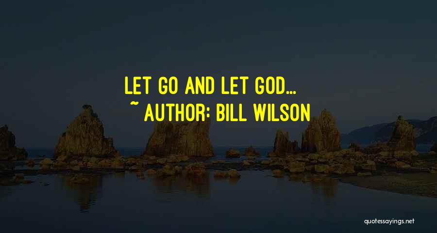 Bill Wilson Quotes: Let Go And Let God...