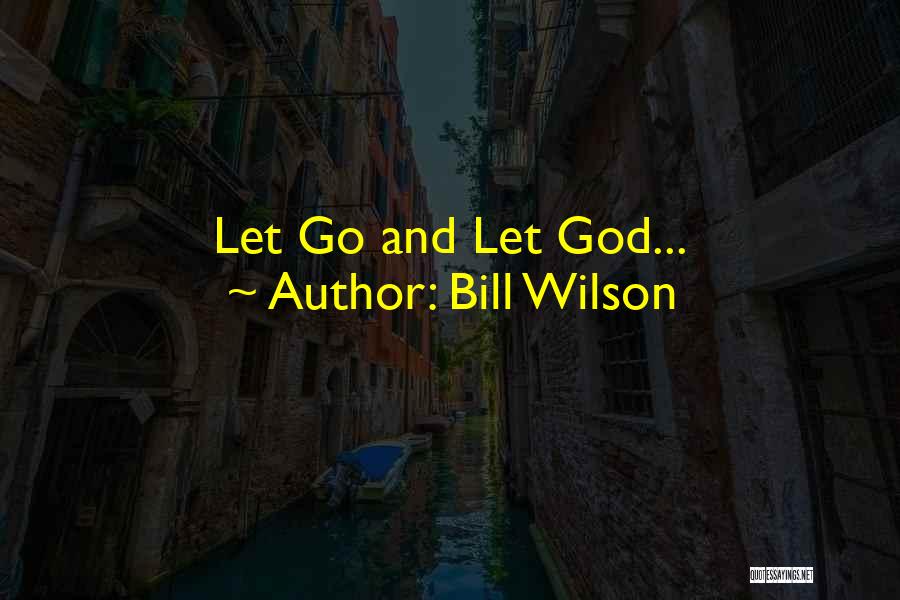 Bill Wilson Quotes: Let Go And Let God...