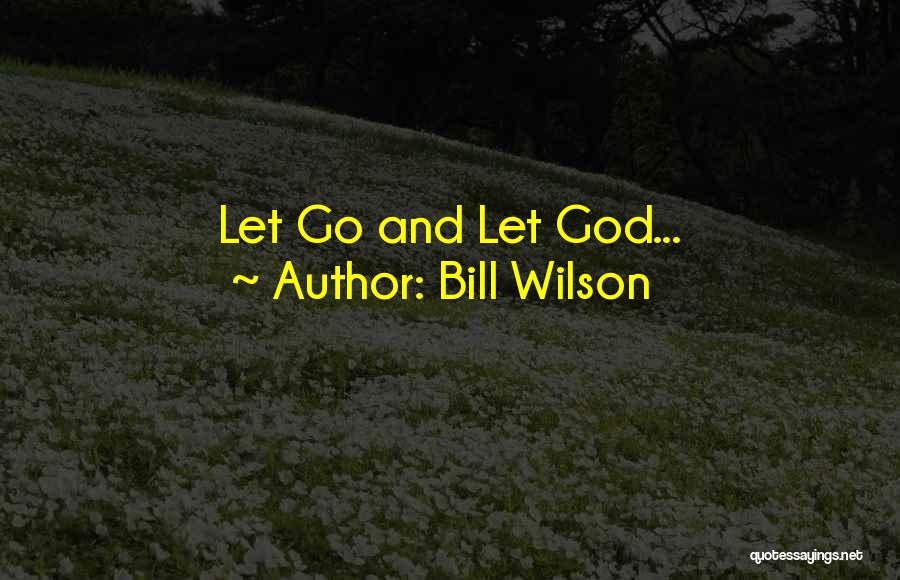 Bill Wilson Quotes: Let Go And Let God...