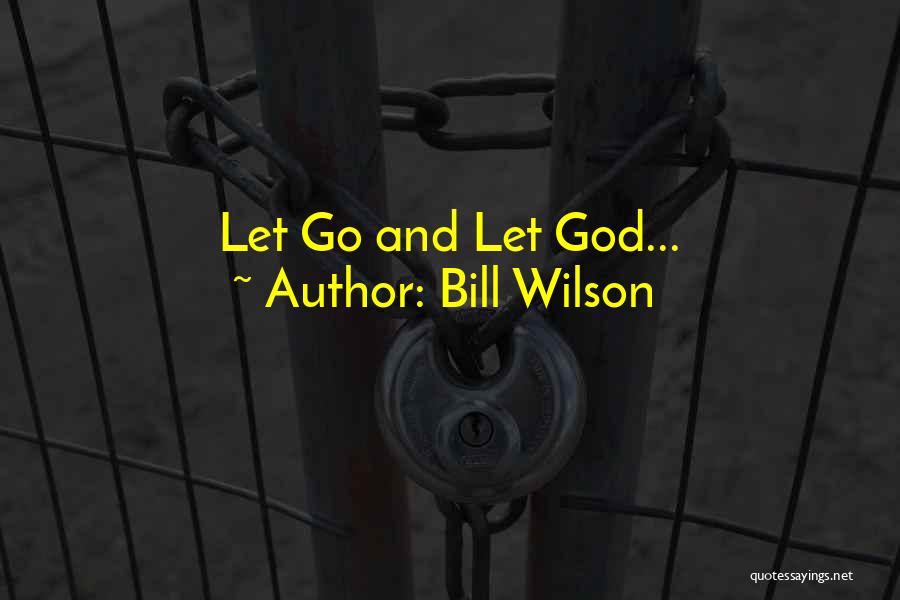 Bill Wilson Quotes: Let Go And Let God...