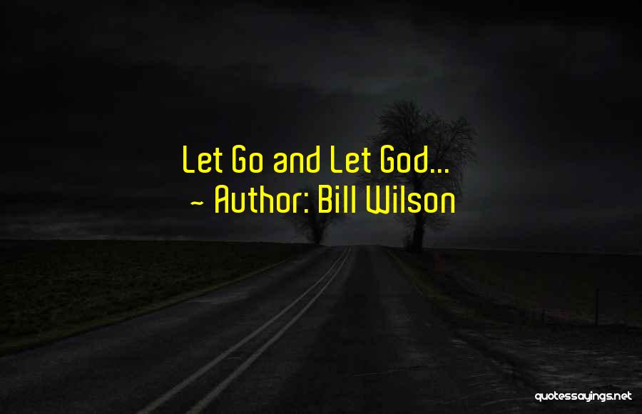 Bill Wilson Quotes: Let Go And Let God...