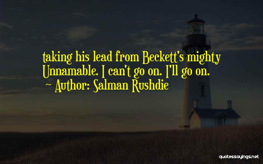 Salman Rushdie Quotes: Taking His Lead From Beckett's Mighty Unnamable. I Can't Go On. I'll Go On.