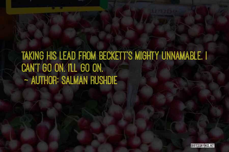 Salman Rushdie Quotes: Taking His Lead From Beckett's Mighty Unnamable. I Can't Go On. I'll Go On.