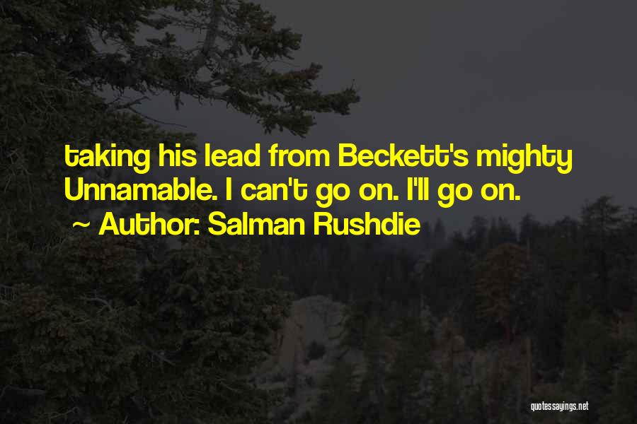 Salman Rushdie Quotes: Taking His Lead From Beckett's Mighty Unnamable. I Can't Go On. I'll Go On.
