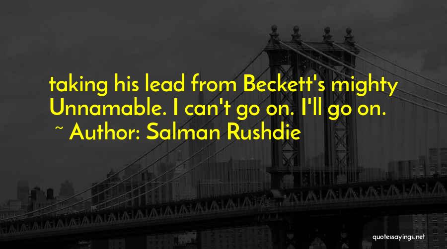 Salman Rushdie Quotes: Taking His Lead From Beckett's Mighty Unnamable. I Can't Go On. I'll Go On.